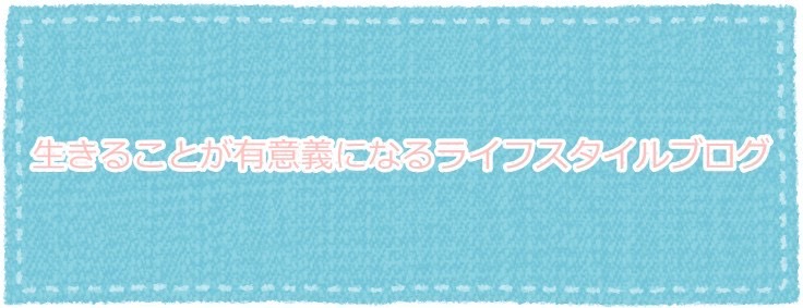 生きることが有意義になるライフスタイルブログ